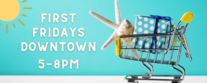 Text with image of summer themed shopping cart says: First Fridays Downtown 5 to 8 PM
